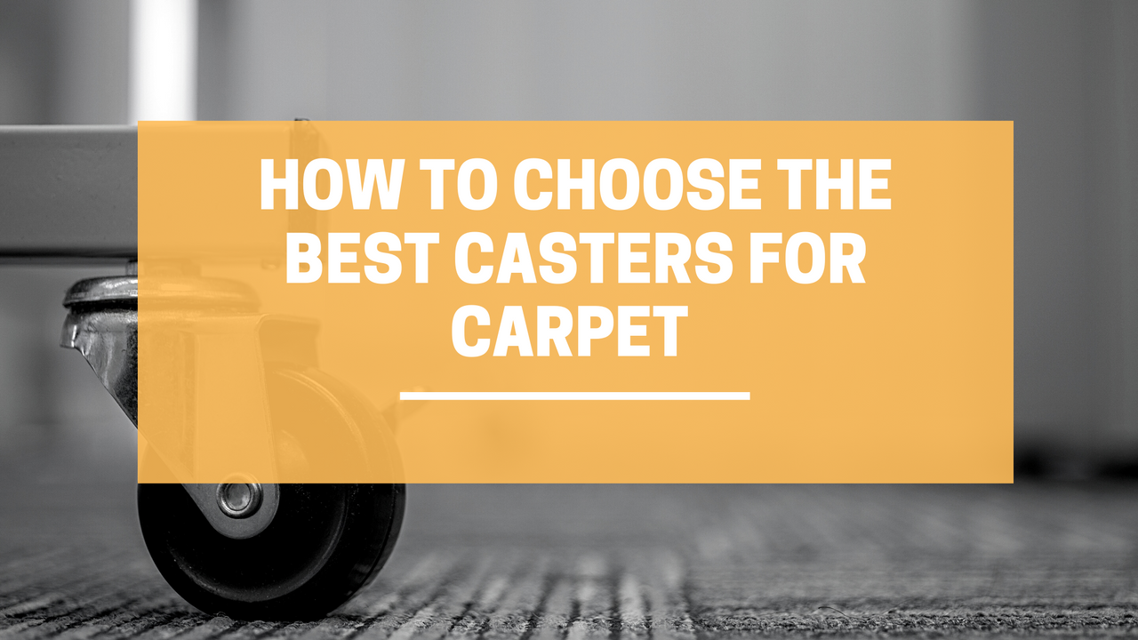 How to Choose the Best Casters for Carpet 